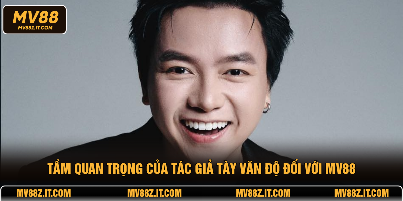 Tầm quan trọng của tác giả Tày Văn Độ đối với MV88
