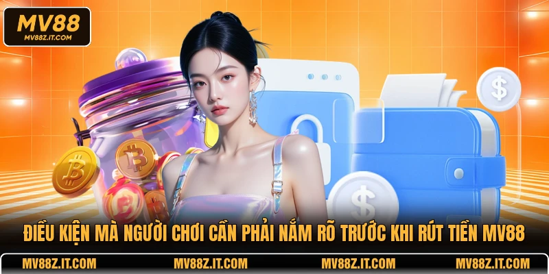 Điều kiện mà người chơi cần phải nắm rõ trước khi rút tiền MV88