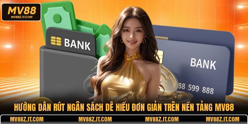 Hướng dẫn rút ngân sách dễ hiểu đơn giản trên nền tảng MV88