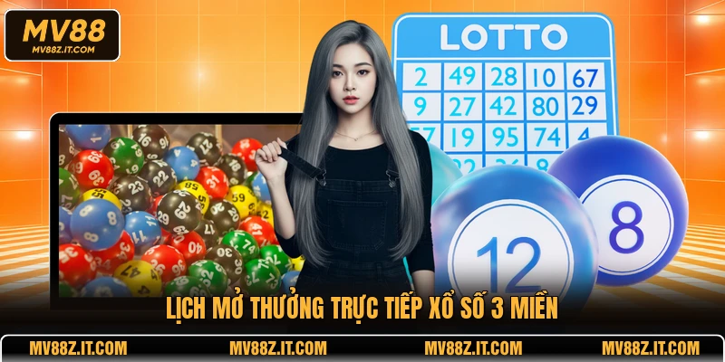Lịch mở thưởng trực tiếp xổ số 3 miền