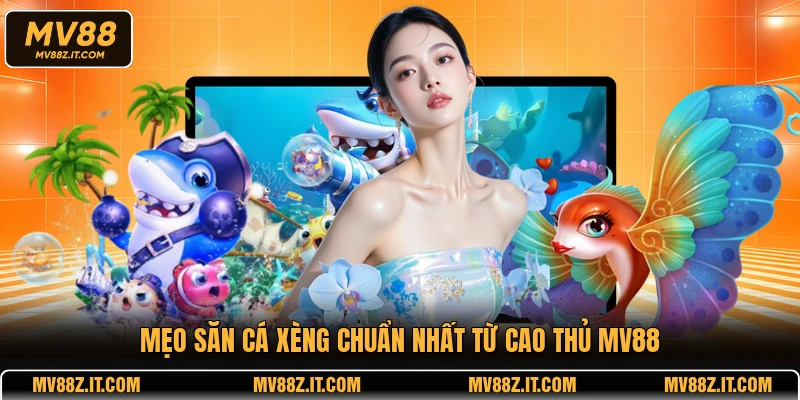 Mẹo săn cá xèng chuẩn nhất từ cao thủ MV88