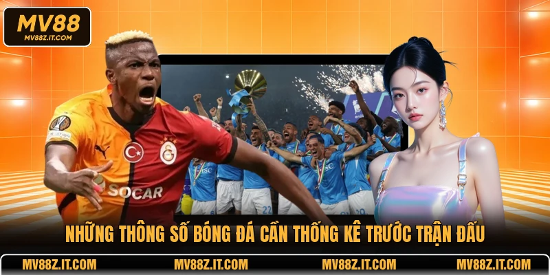 Những thông số bóng đá cần thống kê trước trận đấu