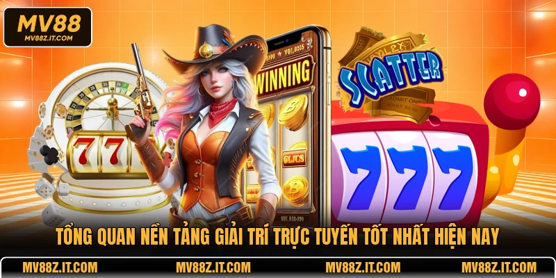 Tổng quan nền tảng giải trí trực tuyến tốt nhất hiện nay
