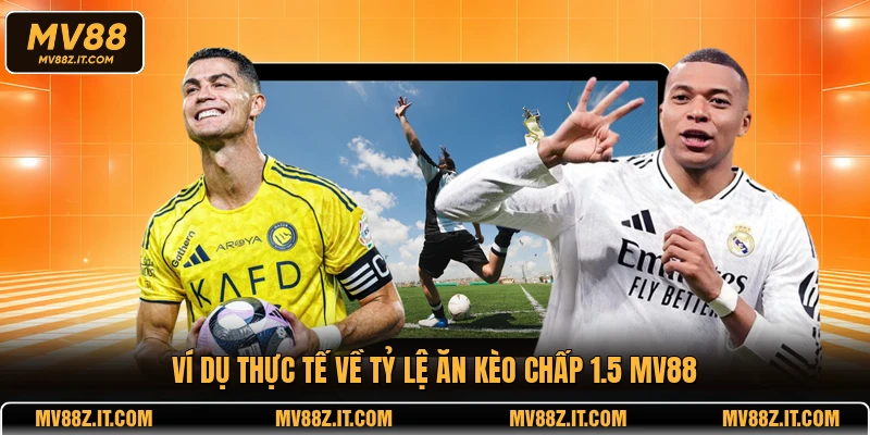 Ví dụ thực tế về tỷ lệ ăn kèo chấp 1.5 MV88